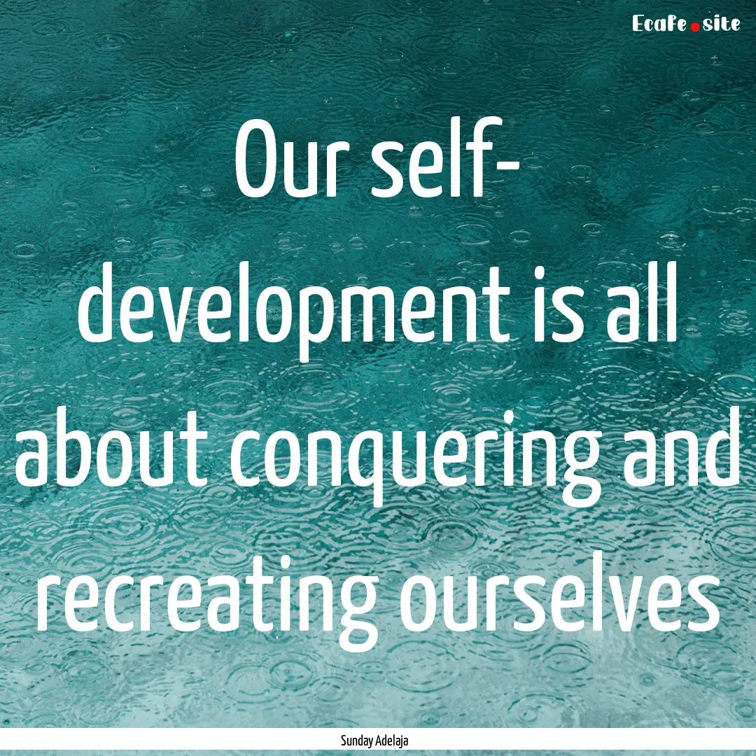 Our self- development is all about conquering.... : Quote by Sunday Adelaja