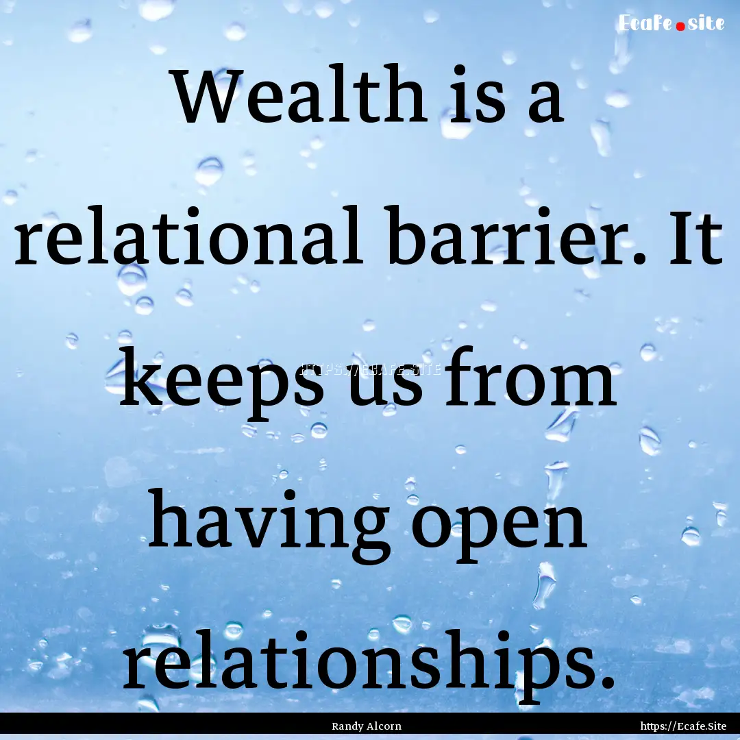 Wealth is a relational barrier. It keeps.... : Quote by Randy Alcorn