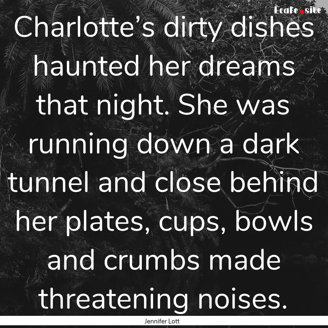 Charlotte’s dirty dishes haunted her dreams.... : Quote by Jennifer Lott