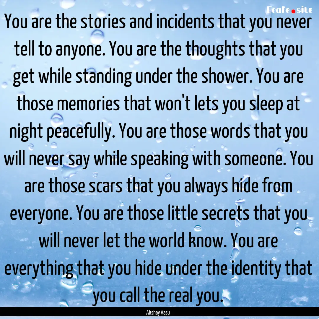 You are the stories and incidents that you.... : Quote by Akshay Vasu