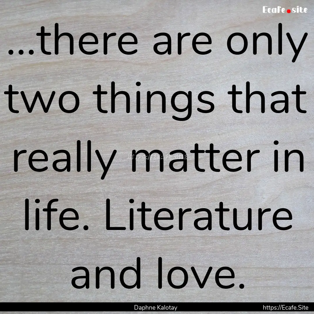 ...there are only two things that really.... : Quote by Daphne Kalotay