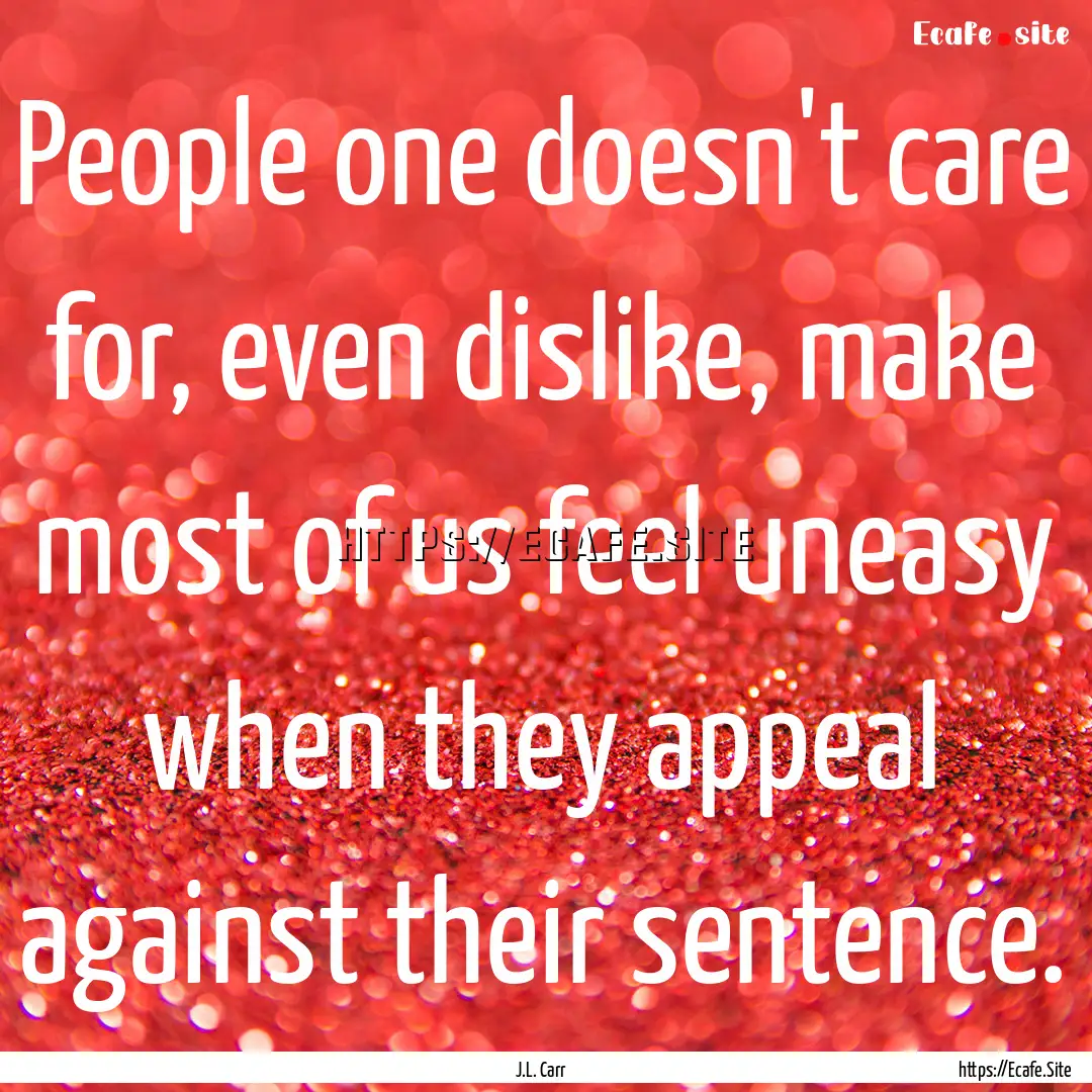 People one doesn't care for, even dislike,.... : Quote by J.L. Carr