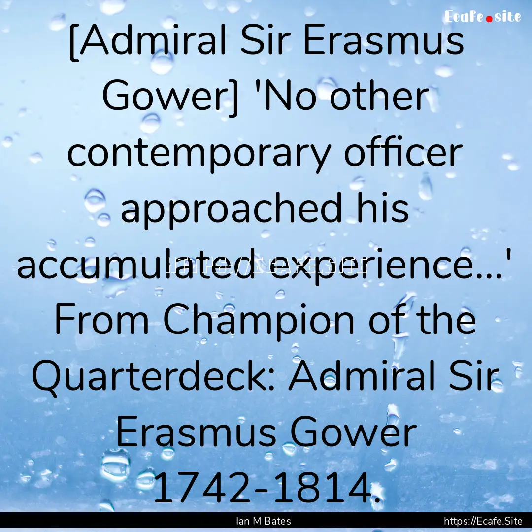 [Admiral Sir Erasmus Gower] 'No other contemporary.... : Quote by Ian M Bates