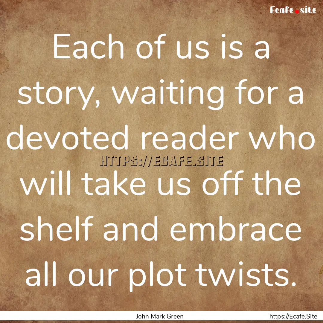 Each of us is a story, waiting for a devoted.... : Quote by John Mark Green