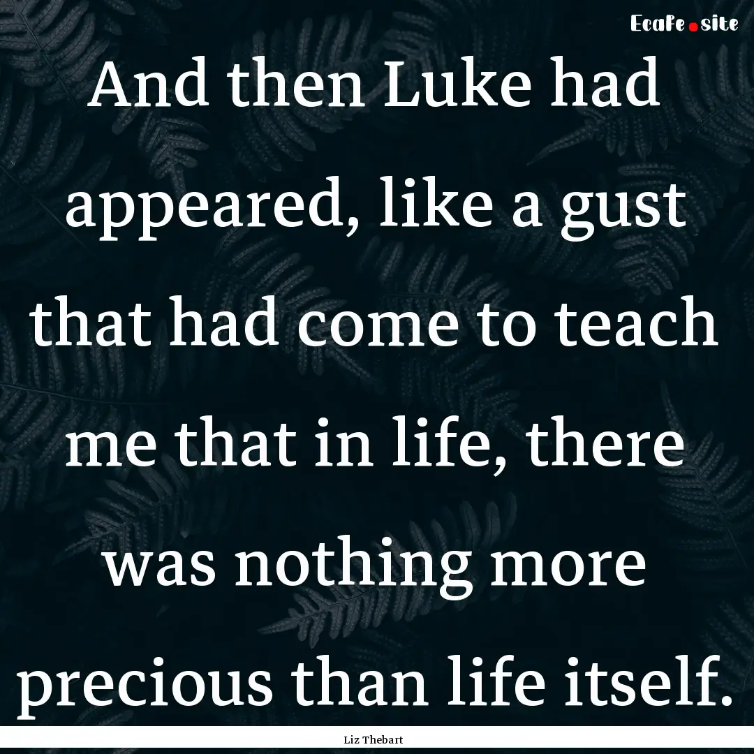 And then Luke had appeared, like a gust that.... : Quote by Liz Thebart