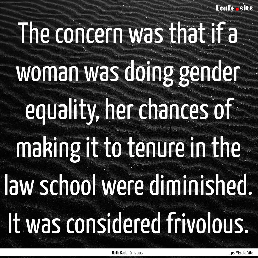 The concern was that if a woman was doing.... : Quote by Ruth Bader Ginsburg