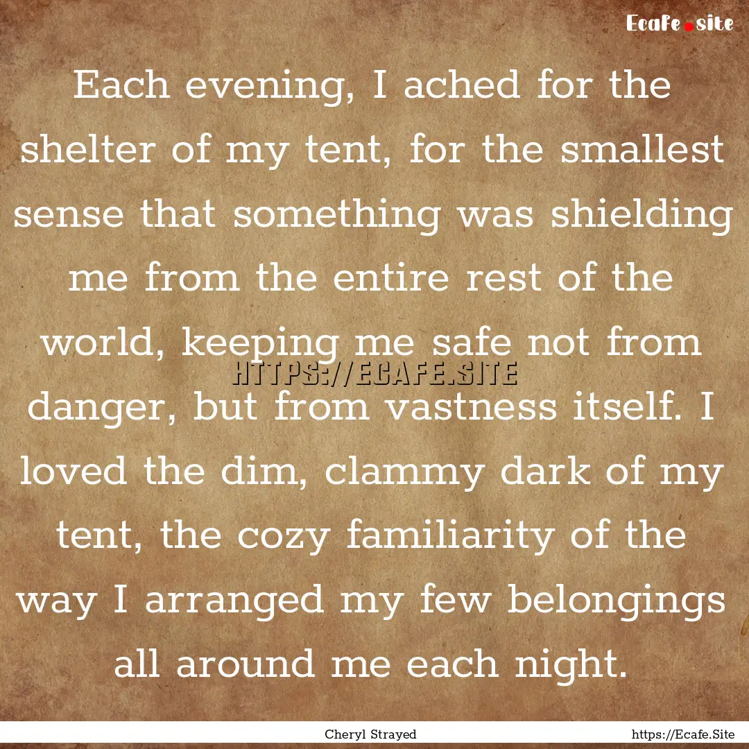 Each evening, I ached for the shelter of.... : Quote by Cheryl Strayed