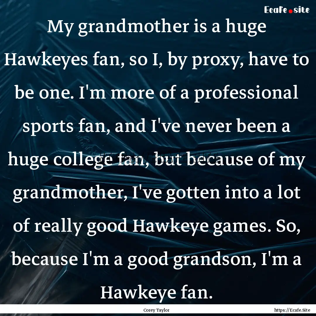 My grandmother is a huge Hawkeyes fan, so.... : Quote by Corey Taylor