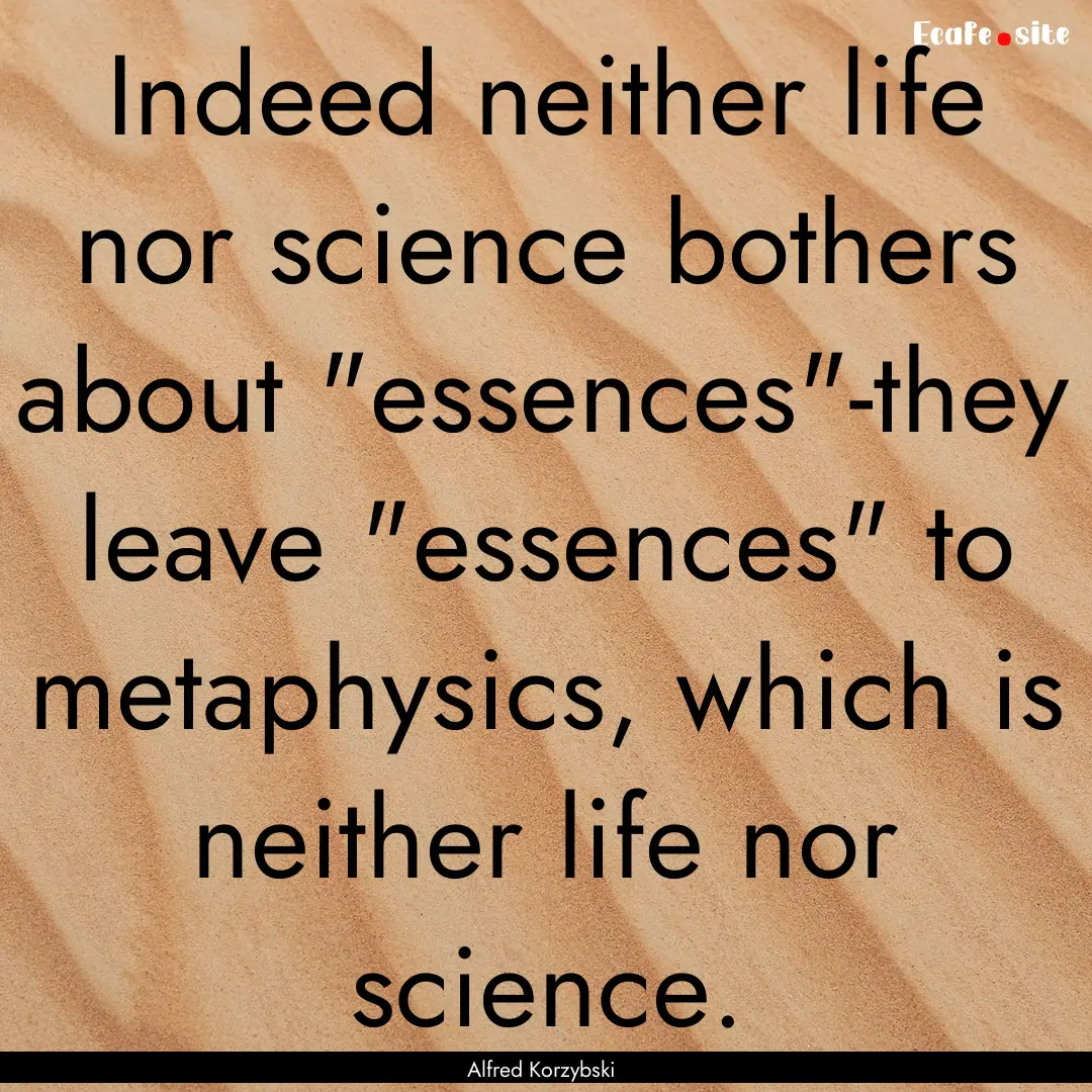 Indeed neither life nor science bothers about.... : Quote by Alfred Korzybski