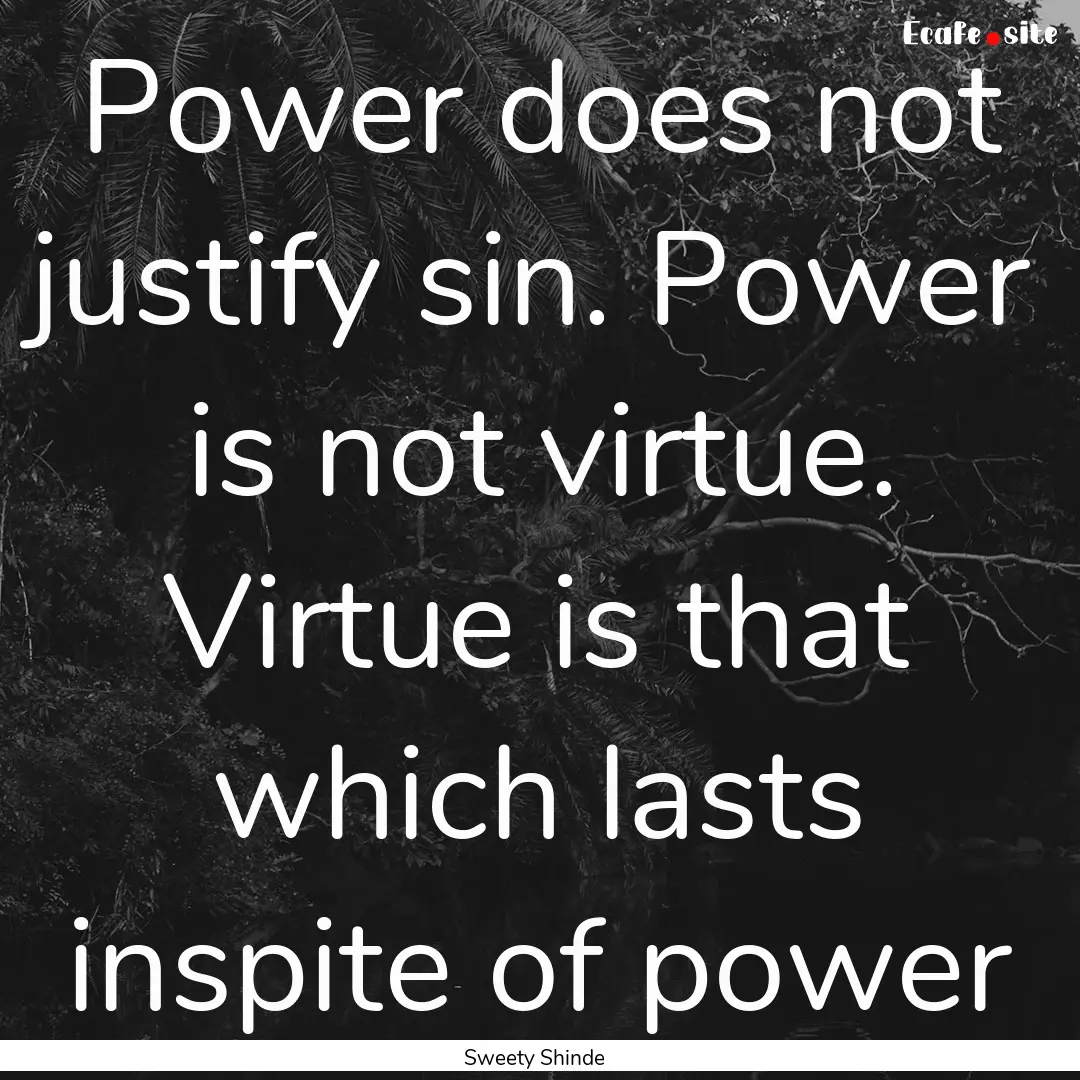 Power does not justify sin. Power is not.... : Quote by Sweety Shinde