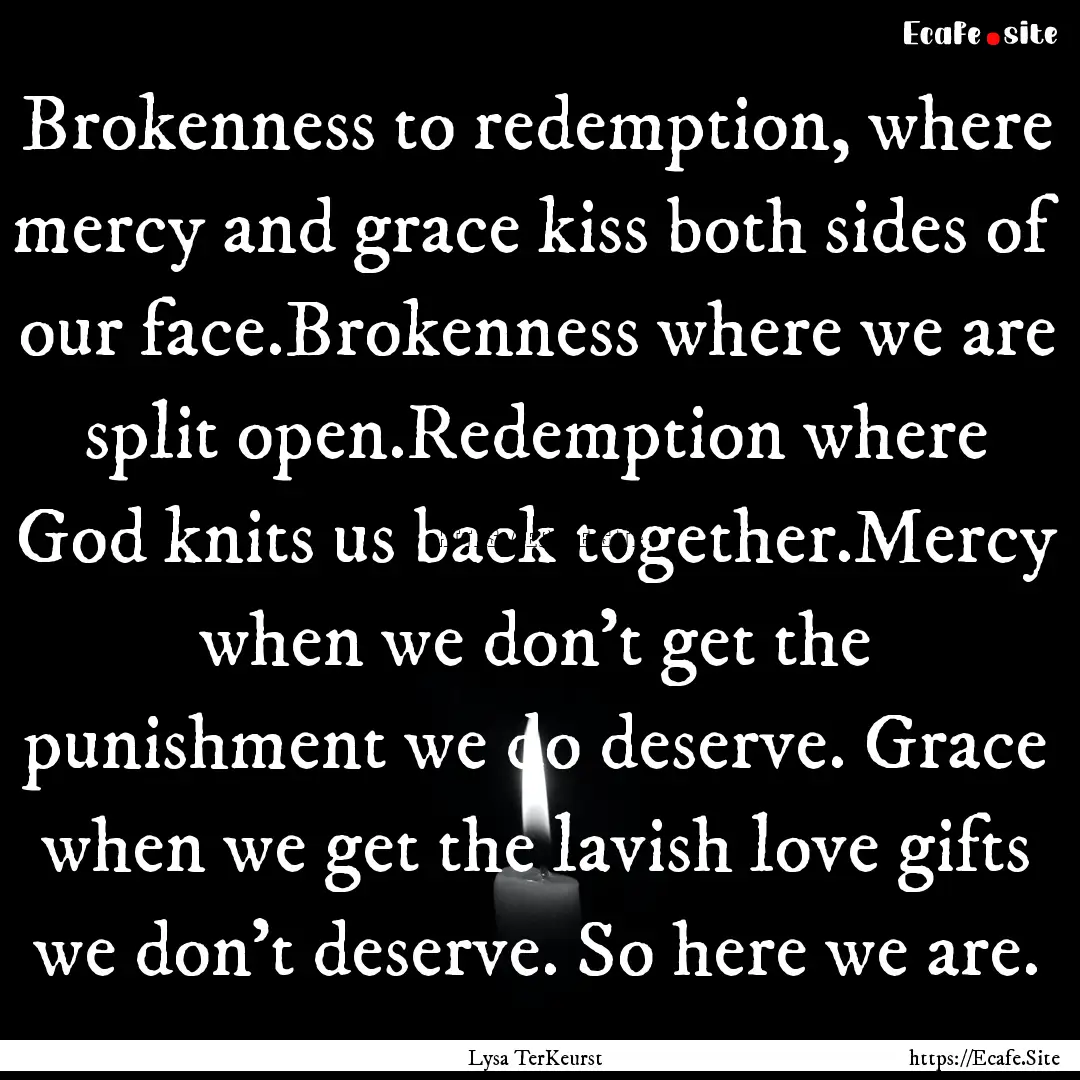 Brokenness to redemption, where mercy and.... : Quote by Lysa TerKeurst