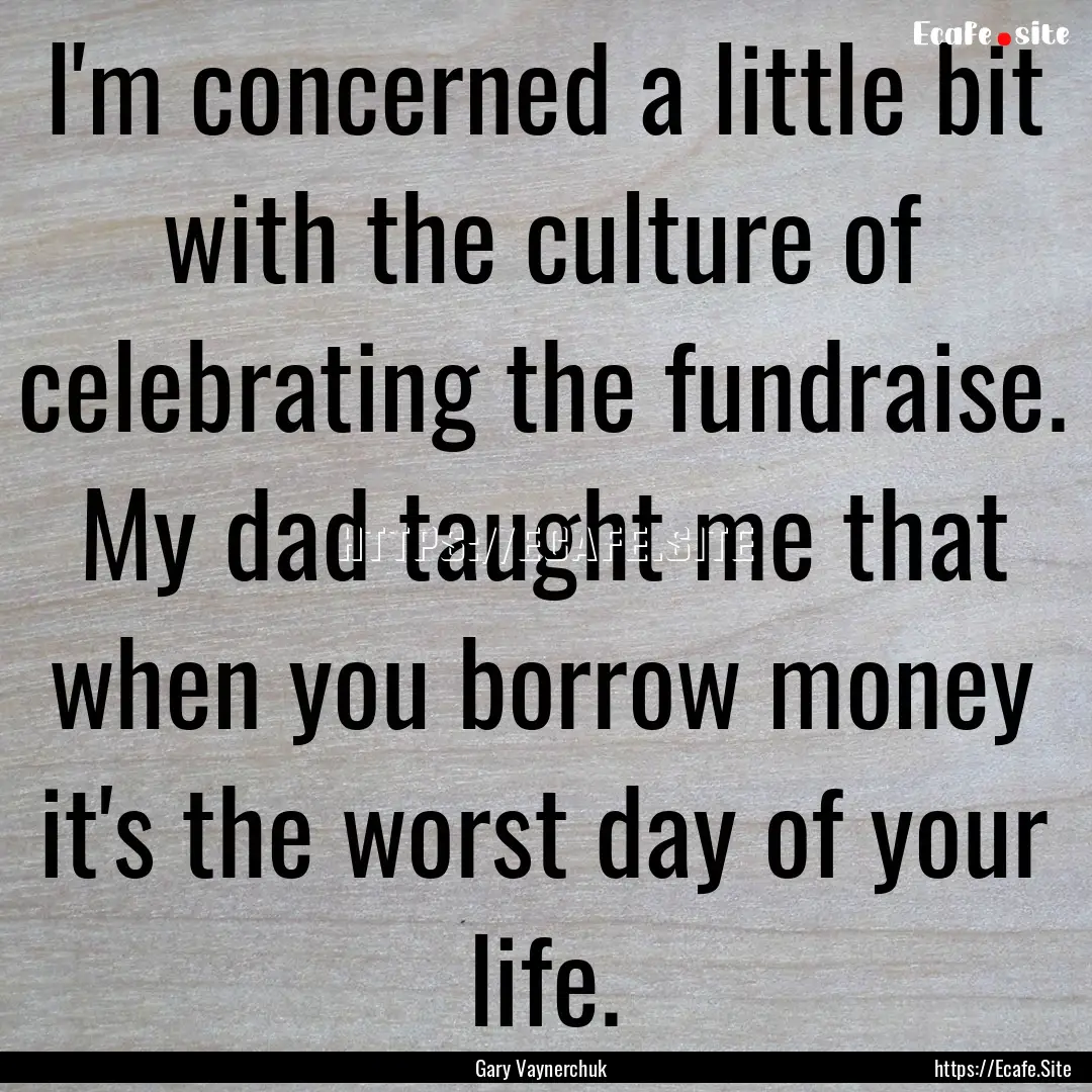 I'm concerned a little bit with the culture.... : Quote by Gary Vaynerchuk