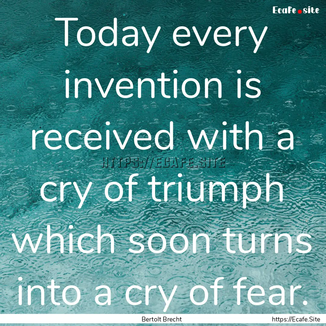 Today every invention is received with a.... : Quote by Bertolt Brecht