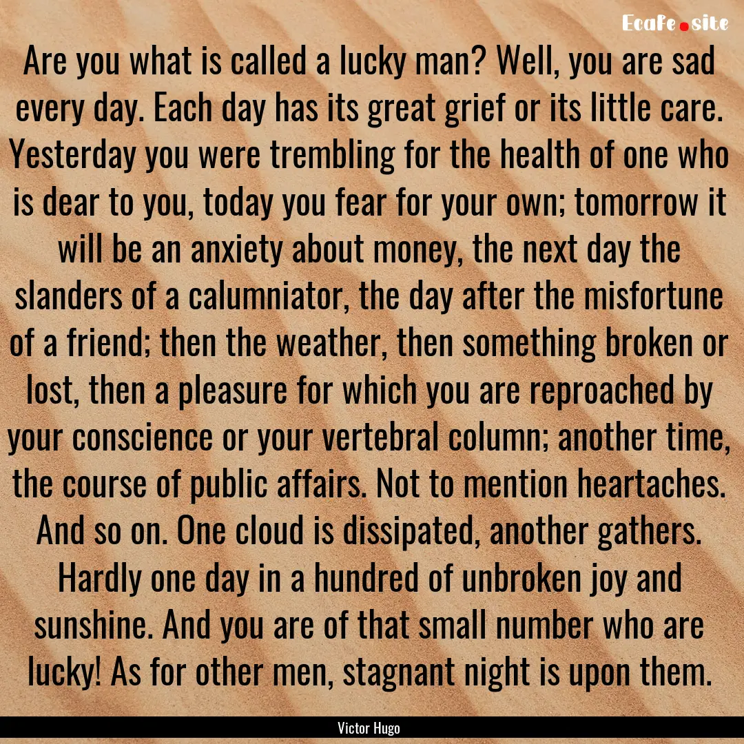 Are you what is called a lucky man? Well,.... : Quote by Victor Hugo