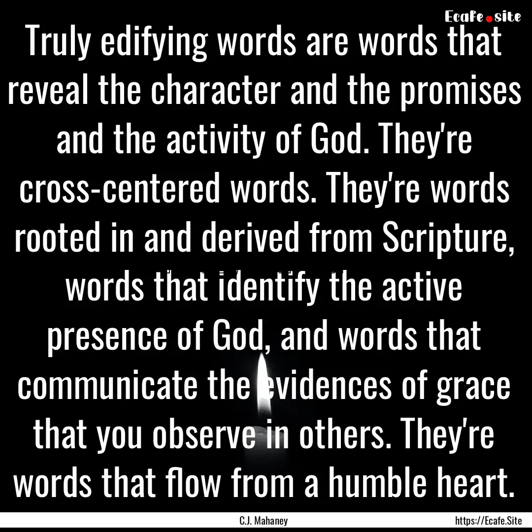 Truly edifying words are words that reveal.... : Quote by C.J. Mahaney