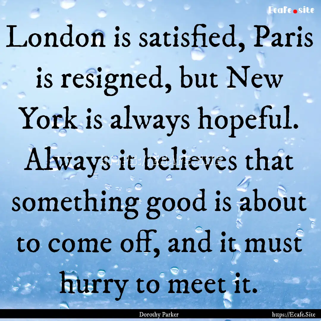 London is satisfied, Paris is resigned, but.... : Quote by Dorothy Parker