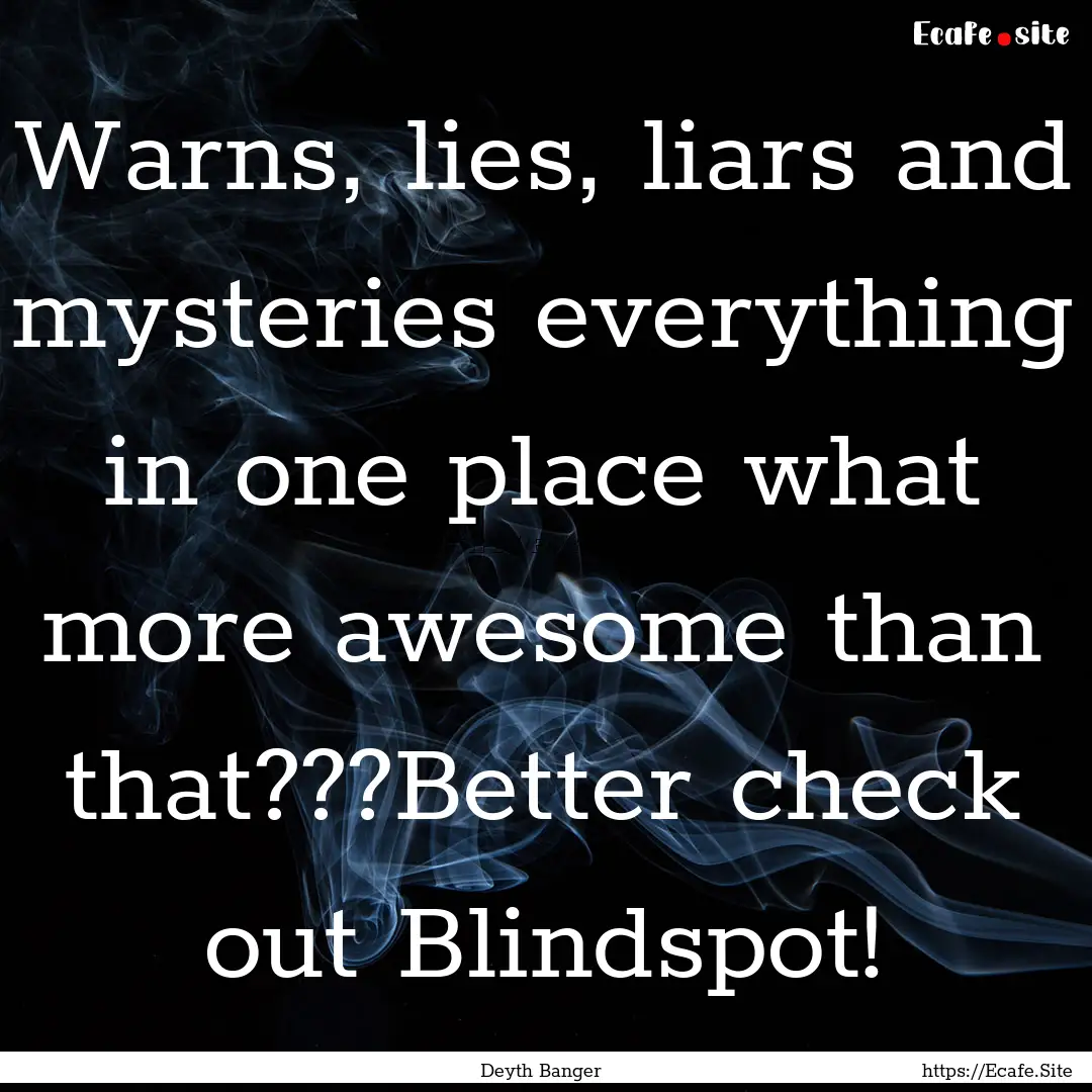 Warns, lies, liars and mysteries everything.... : Quote by Deyth Banger