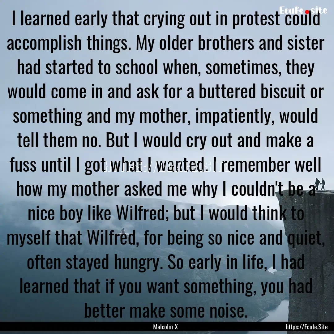 I learned early that crying out in protest.... : Quote by Malcolm X