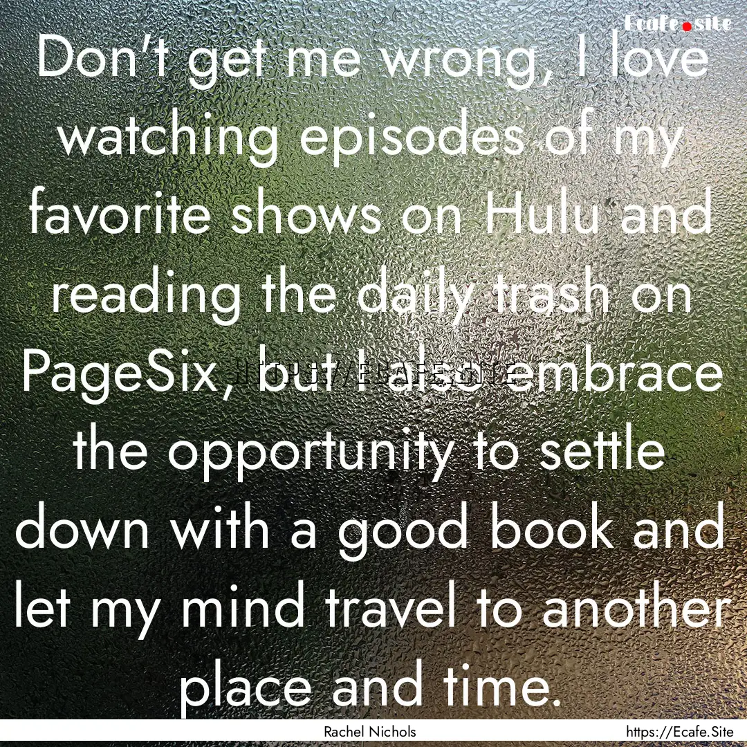 Don't get me wrong, I love watching episodes.... : Quote by Rachel Nichols