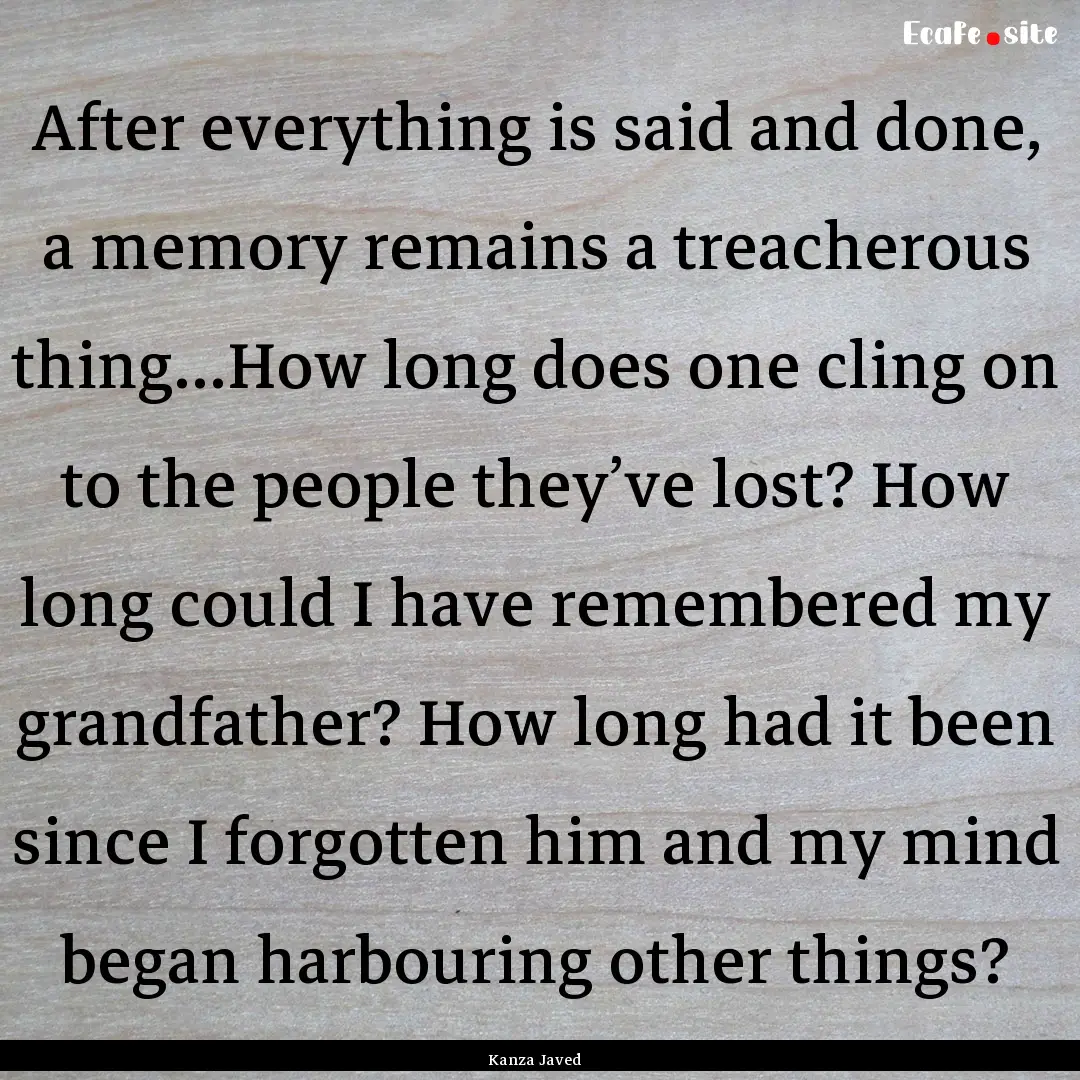 After everything is said and done, a memory.... : Quote by Kanza Javed