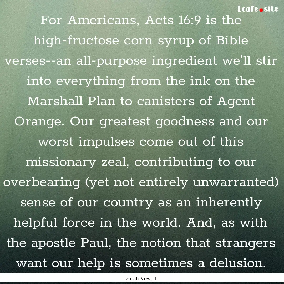 For Americans, Acts 16:9 is the high-fructose.... : Quote by Sarah Vowell