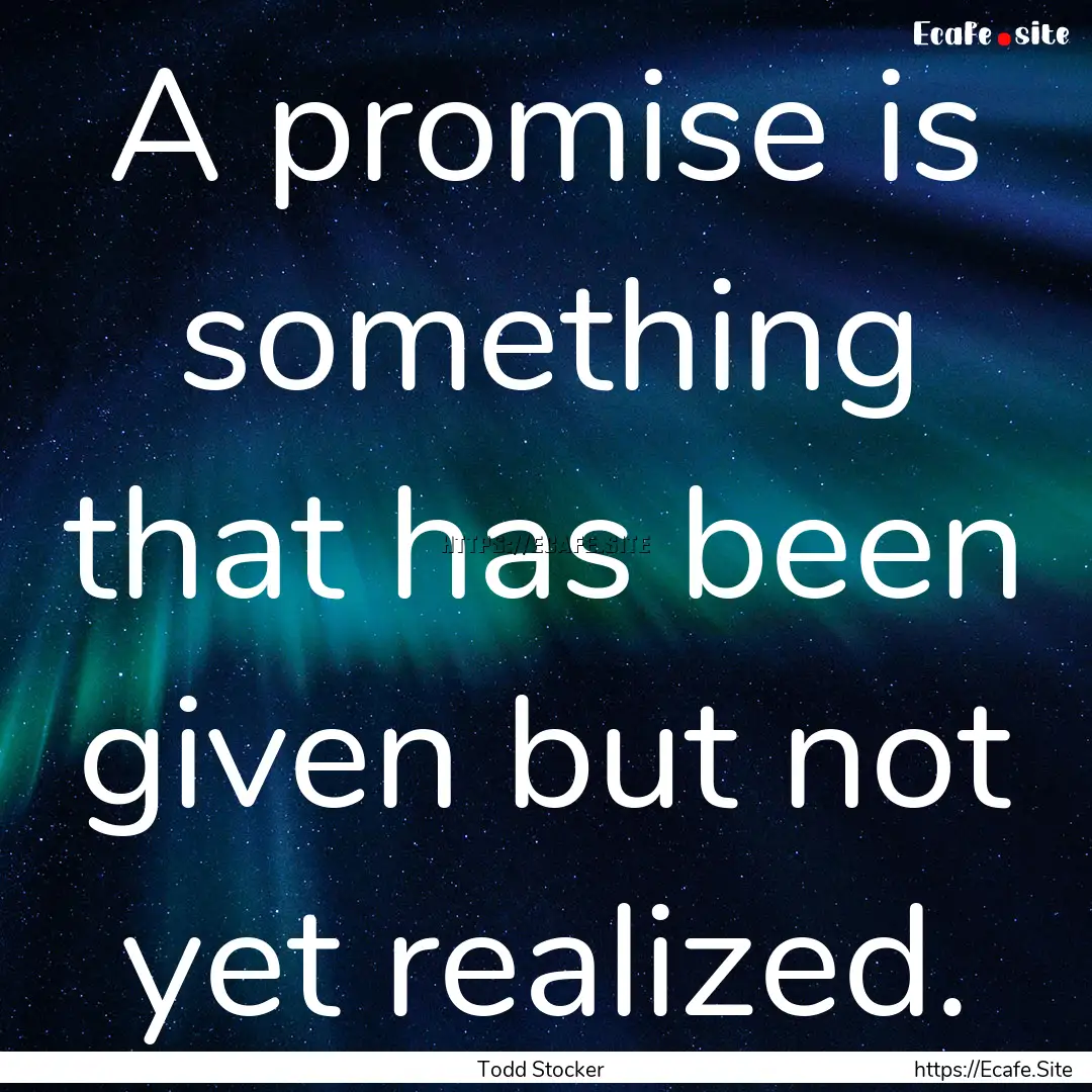 A promise is something that has been given.... : Quote by Todd Stocker