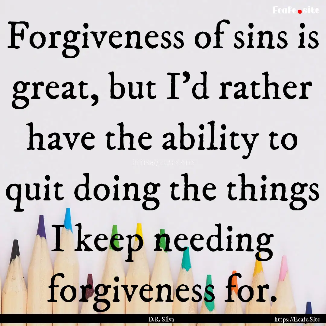 Forgiveness of sins is great, but I'd rather.... : Quote by D.R. Silva