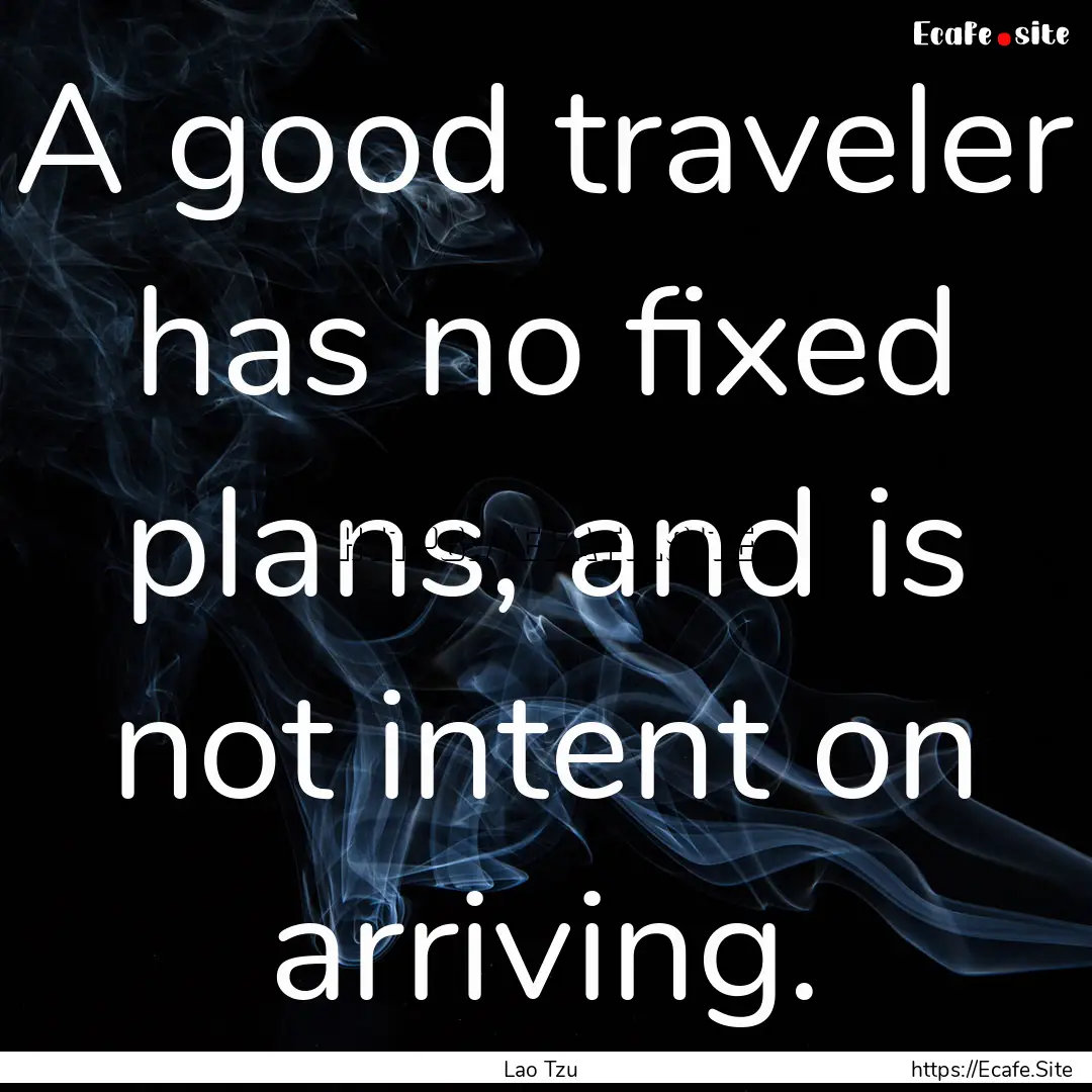 A good traveler has no fixed plans, and is.... : Quote by Lao Tzu