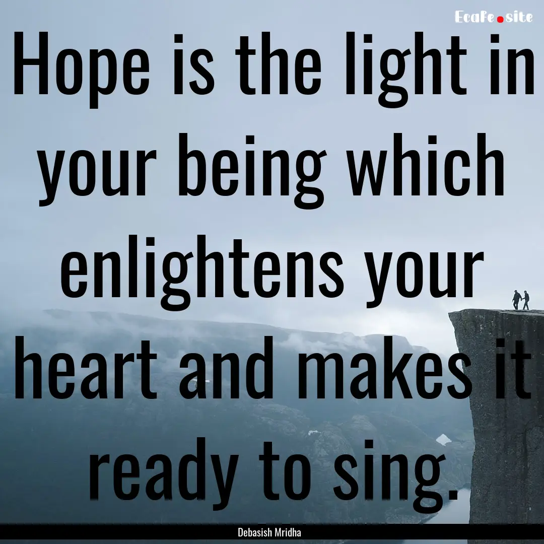 Hope is the light in your being which enlightens.... : Quote by Debasish Mridha