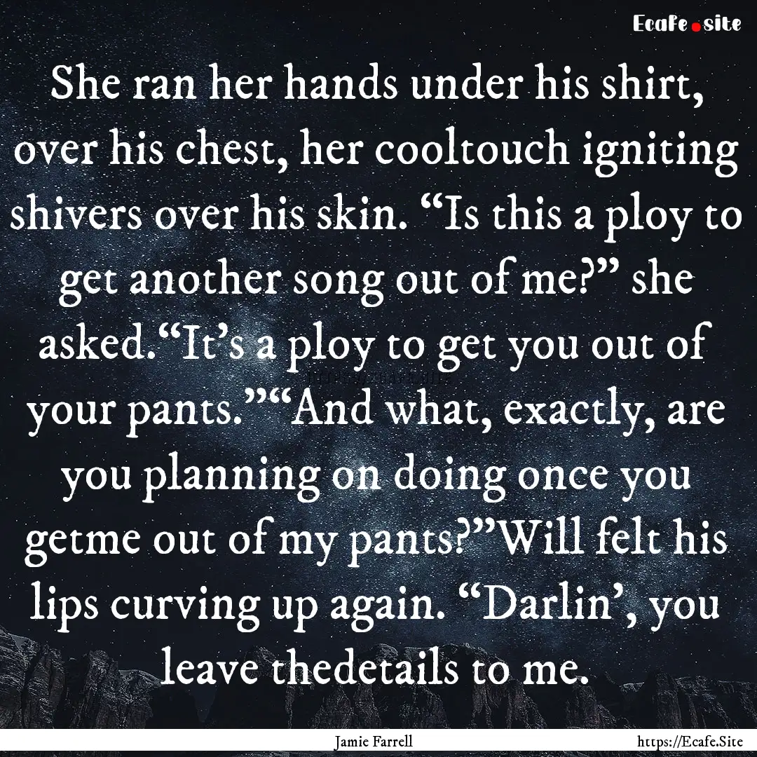 She ran her hands under his shirt, over his.... : Quote by Jamie Farrell