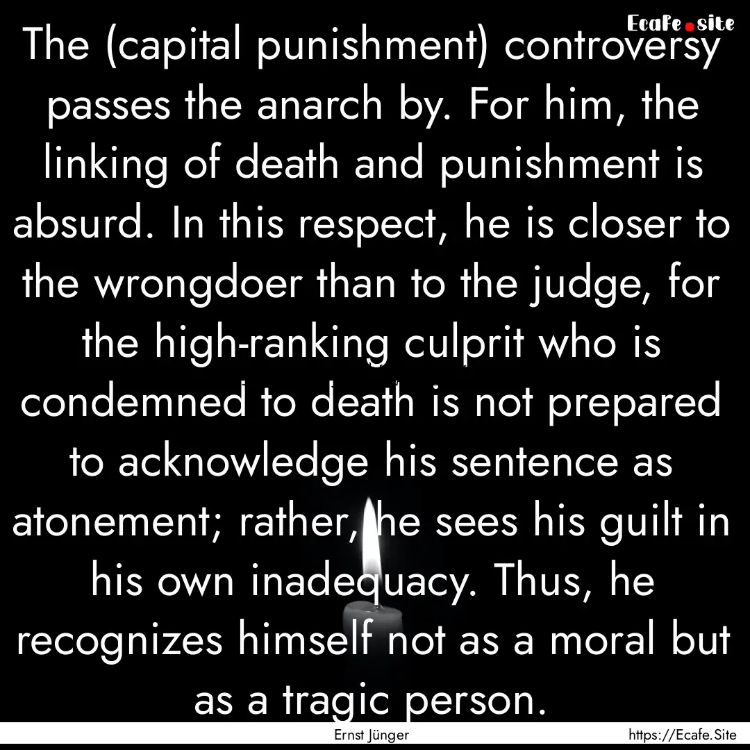 The (capital punishment) controversy passes.... : Quote by Ernst Jünger