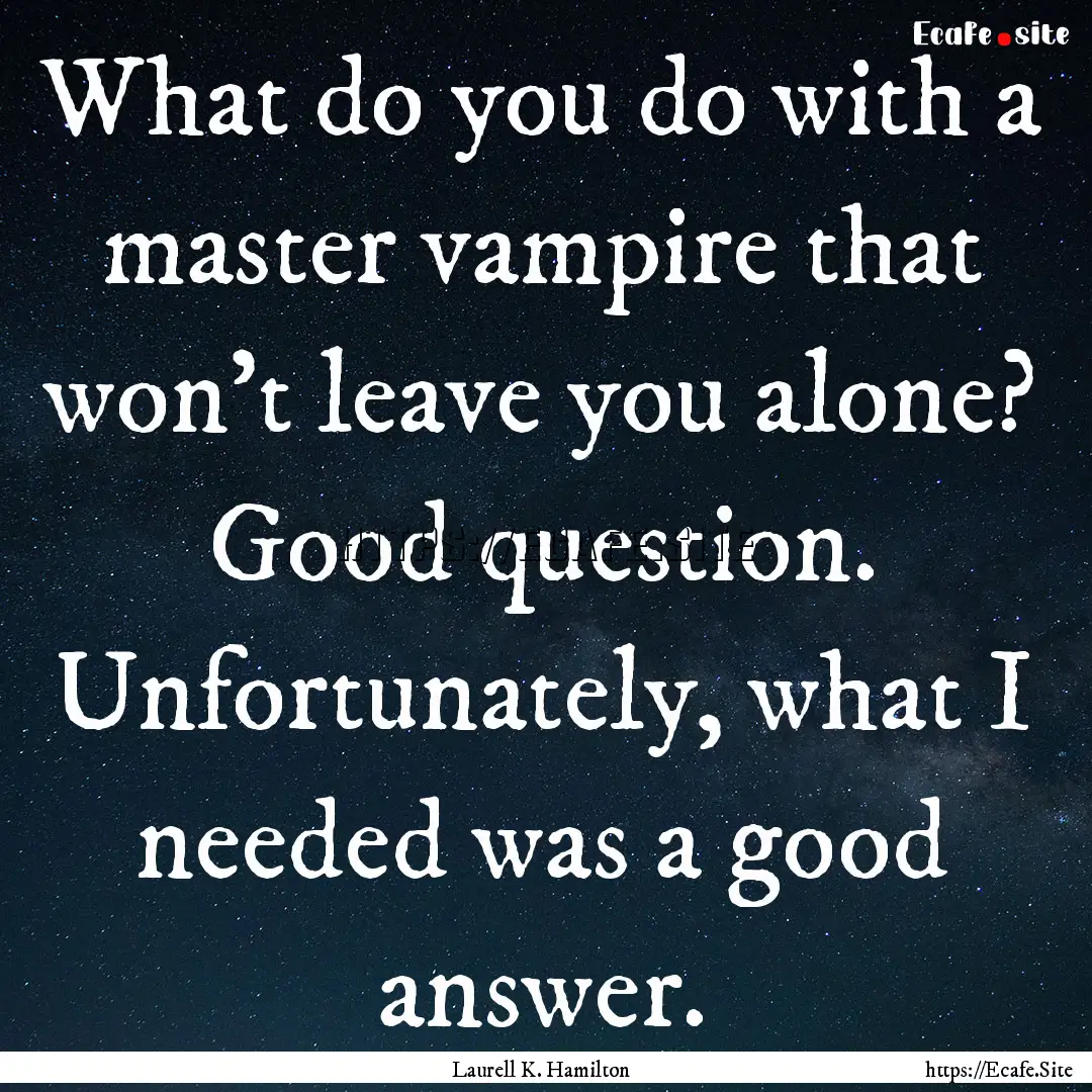 What do you do with a master vampire that.... : Quote by Laurell K. Hamilton