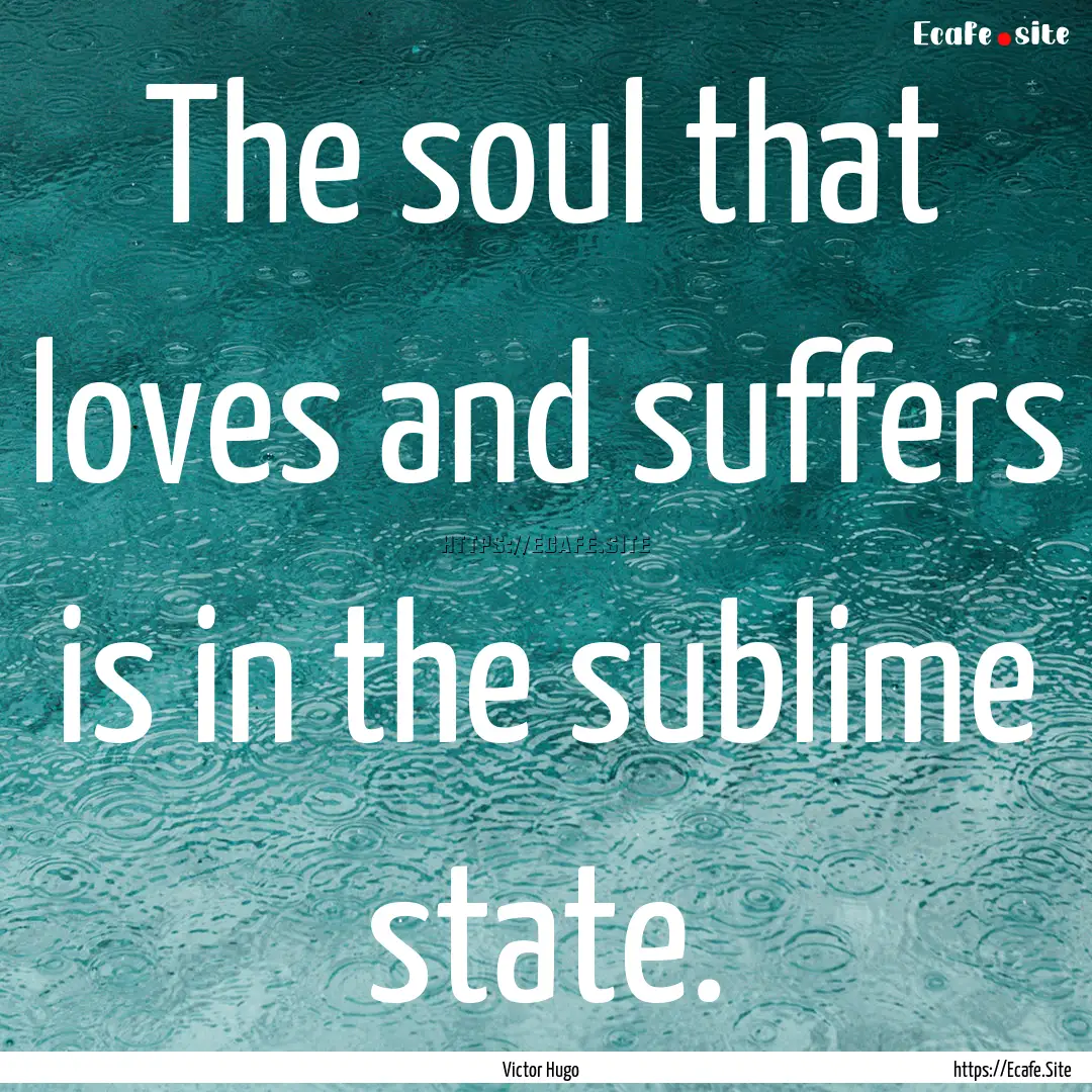 The soul that loves and suffers is in the.... : Quote by Victor Hugo