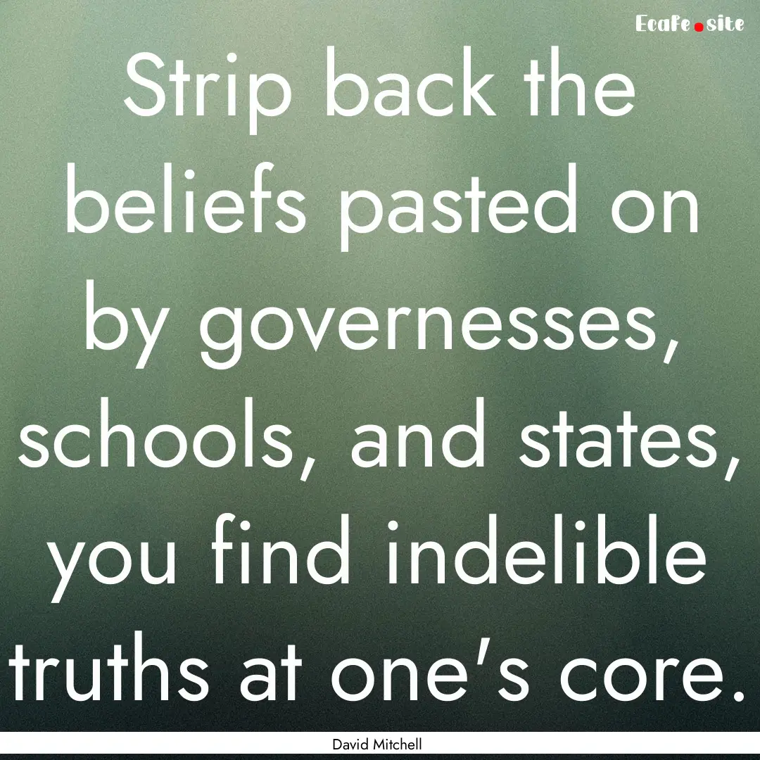 Strip back the beliefs pasted on by governesses,.... : Quote by David Mitchell