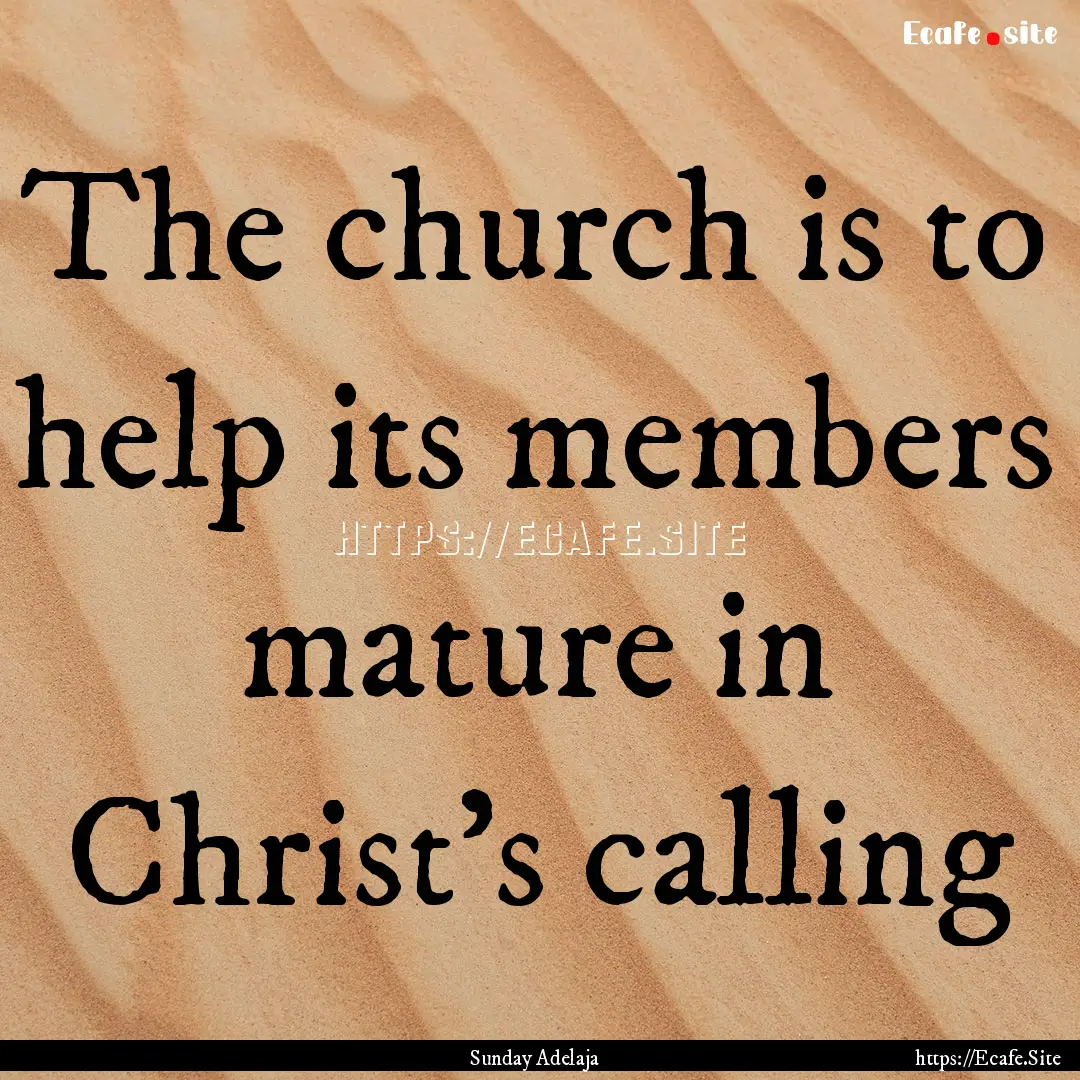 The church is to help its members mature.... : Quote by Sunday Adelaja