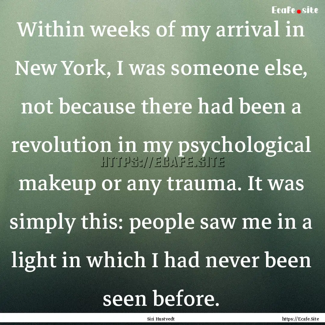 Within weeks of my arrival in New York, I.... : Quote by Siri Hustvedt