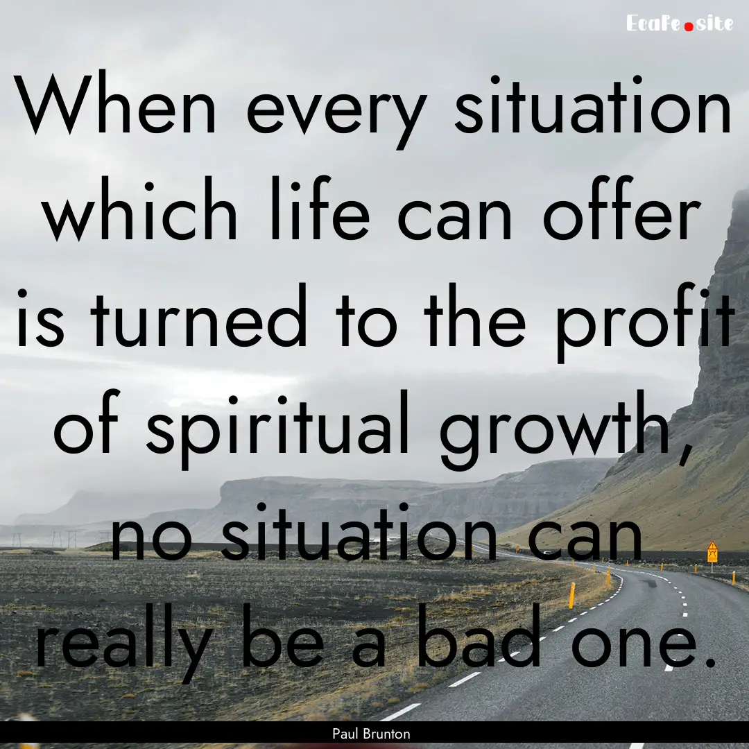 When every situation which life can offer.... : Quote by Paul Brunton