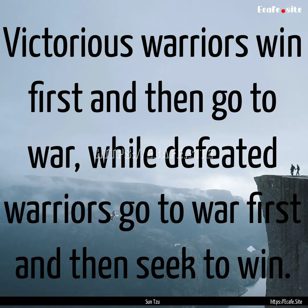 Victorious warriors win first and then go.... : Quote by Sun Tzu