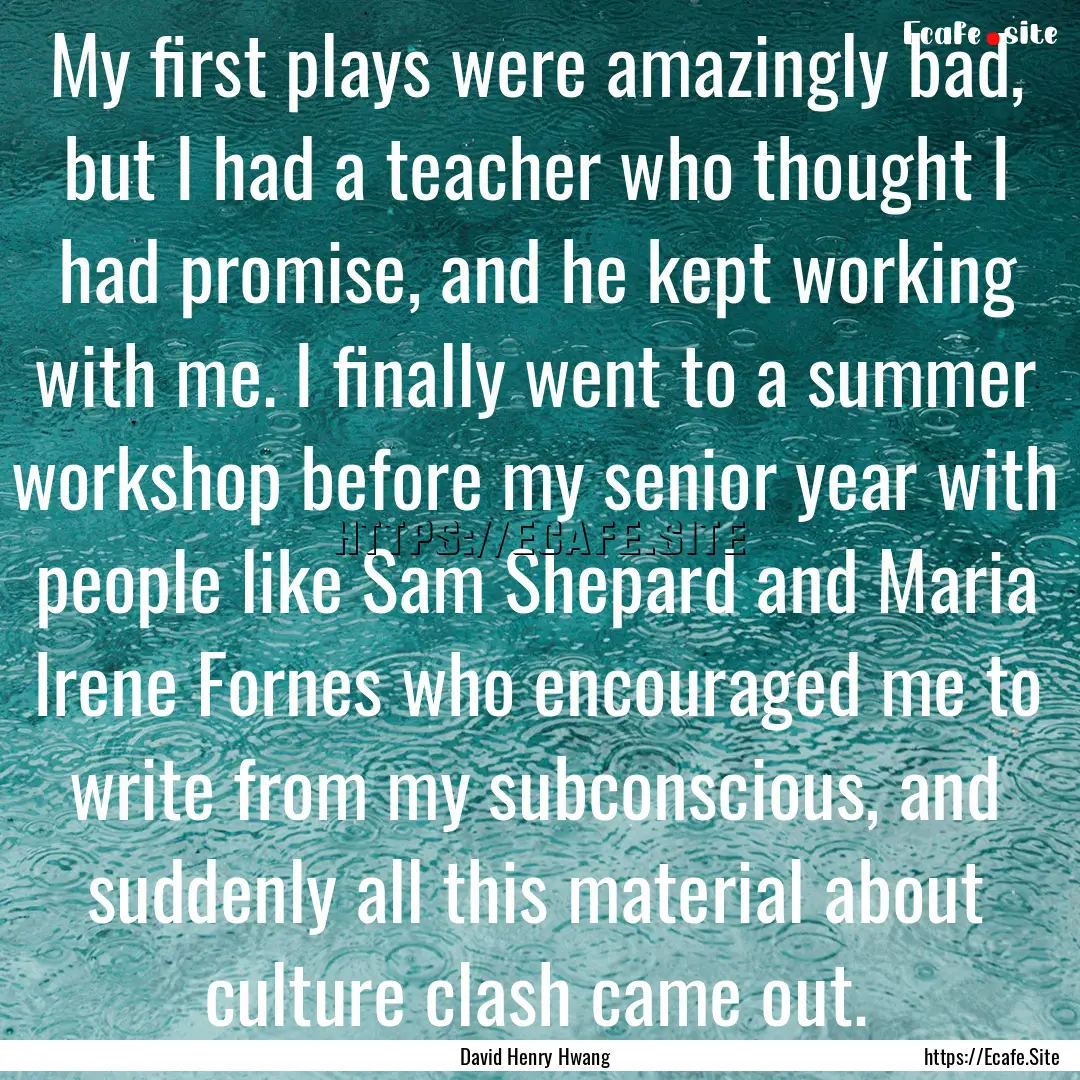 My first plays were amazingly bad, but I.... : Quote by David Henry Hwang