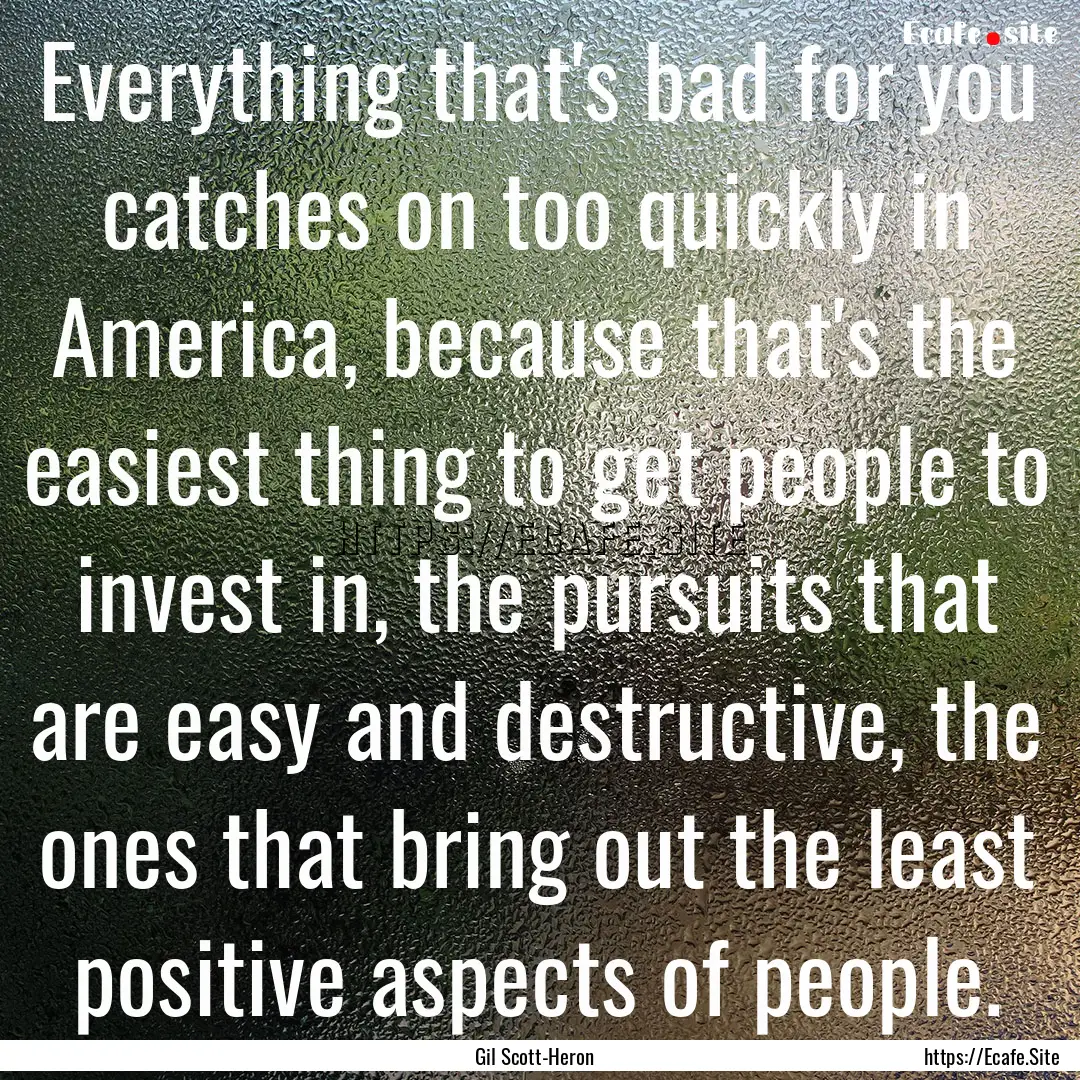 Everything that's bad for you catches on.... : Quote by Gil Scott-Heron