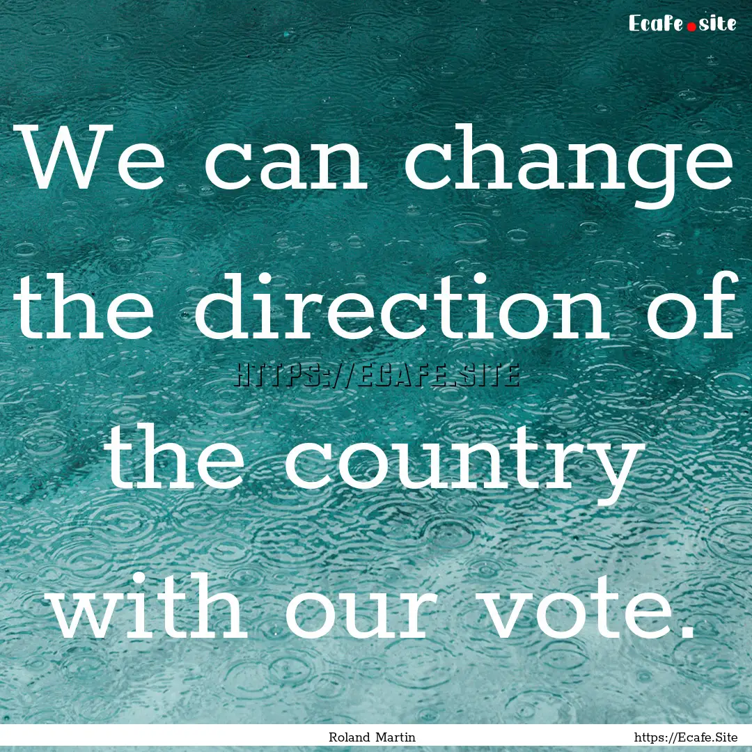 We can change the direction of the country.... : Quote by Roland Martin