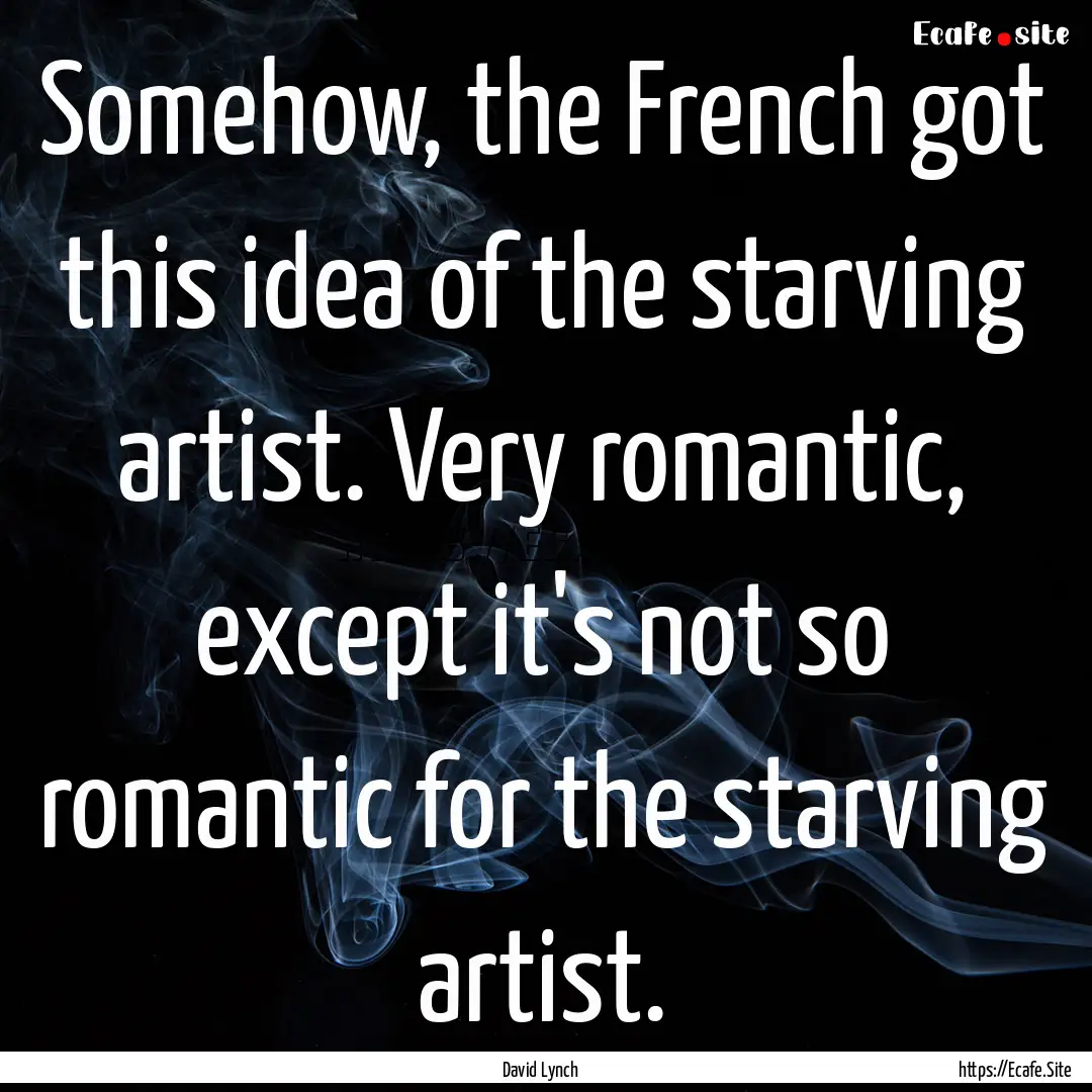 Somehow, the French got this idea of the.... : Quote by David Lynch