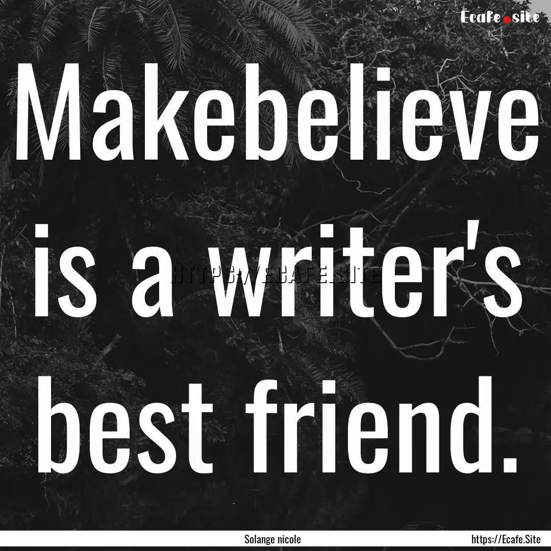 Makebelieve is a writer's best friend. : Quote by Solange nicole