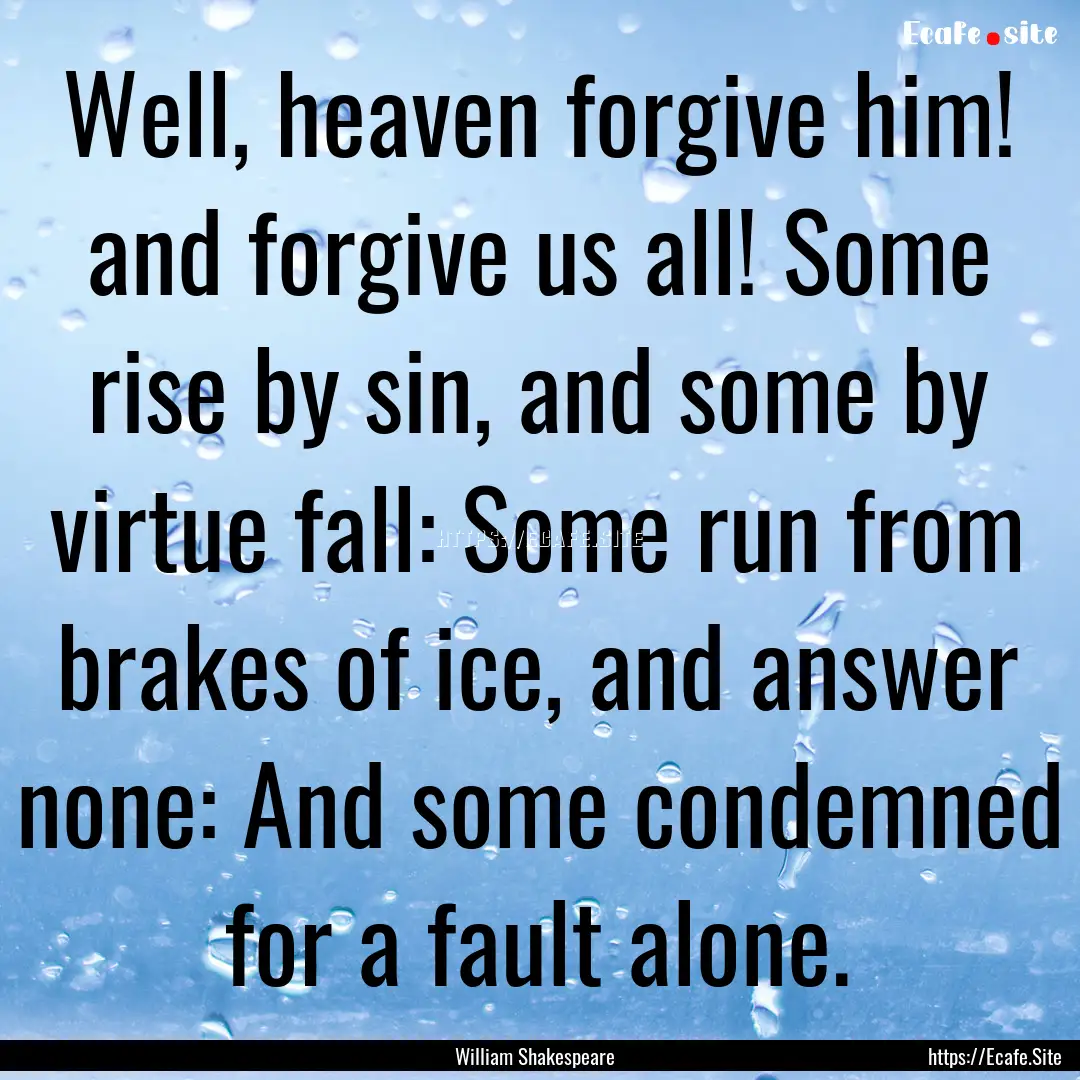 Well, heaven forgive him! and forgive us.... : Quote by William Shakespeare