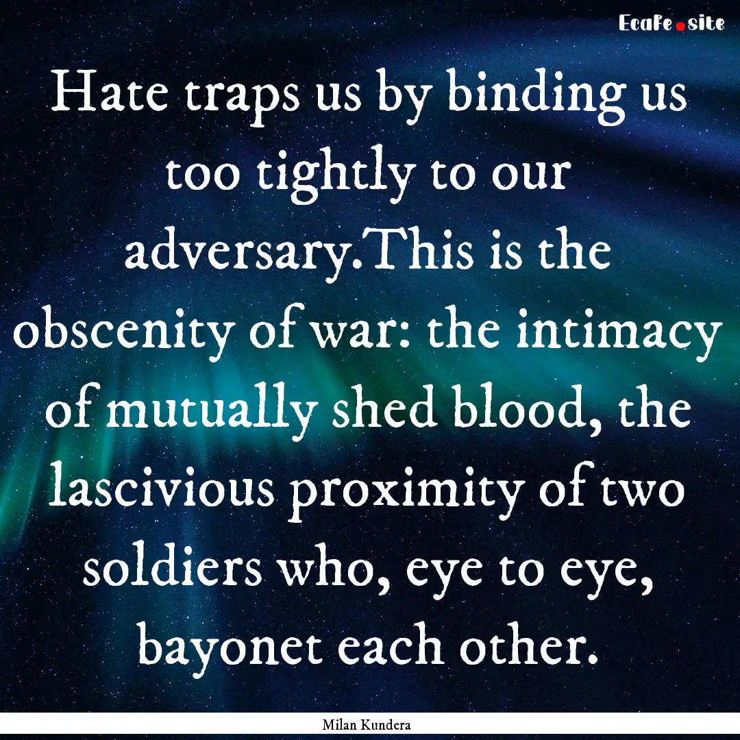 Hate traps us by binding us too tightly to.... : Quote by Milan Kundera