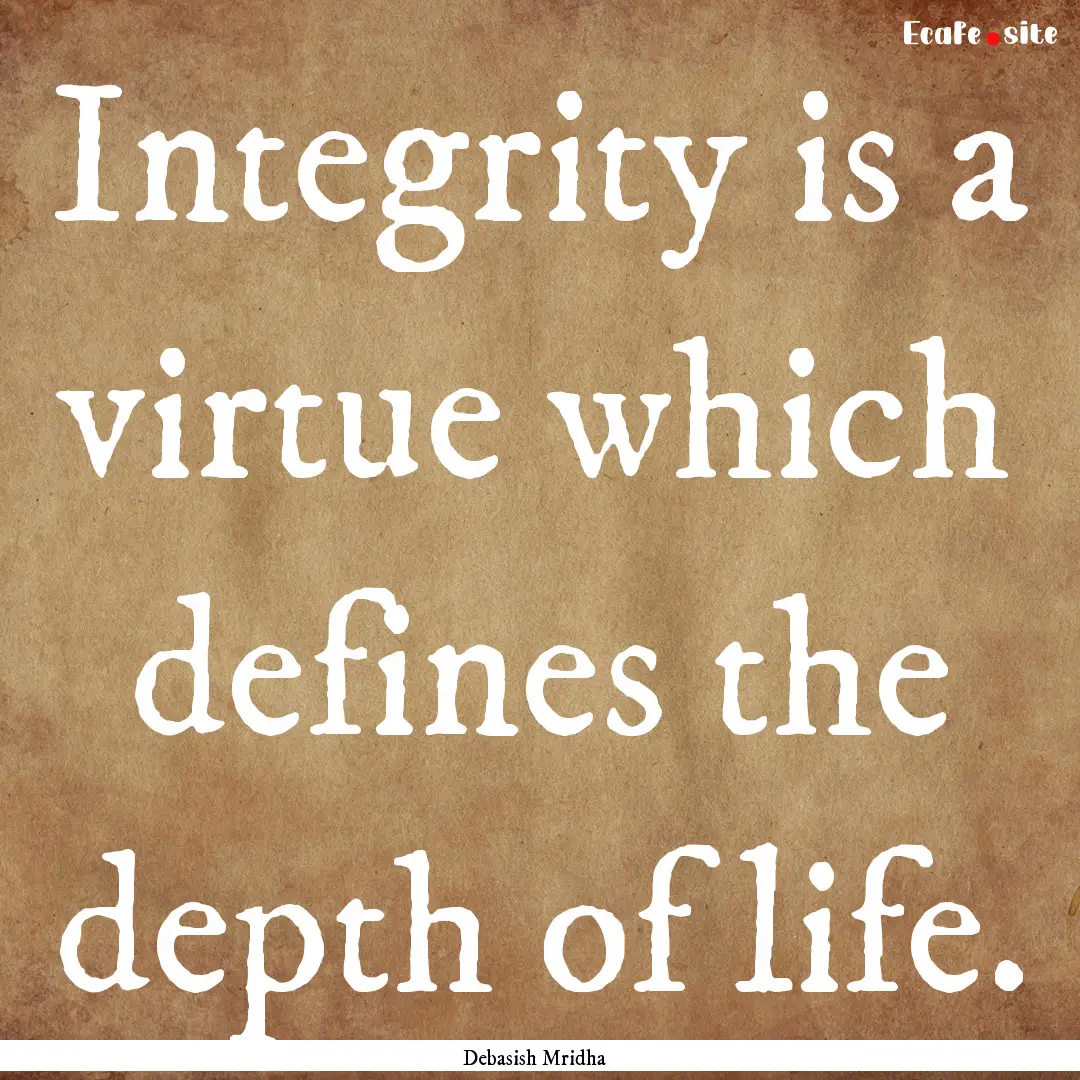 Integrity is a virtue which defines the depth.... : Quote by Debasish Mridha