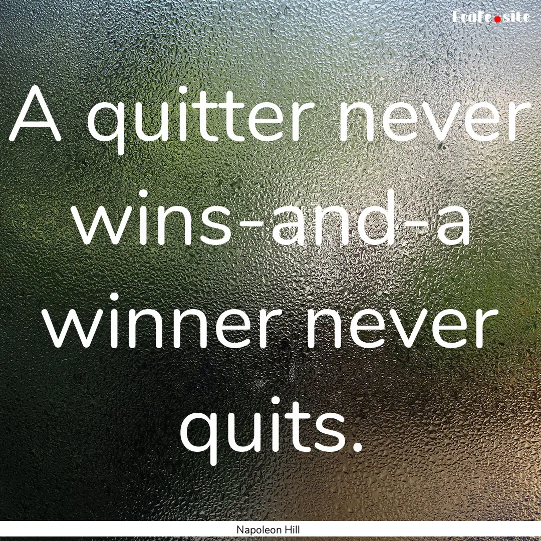 A quitter never wins-and-a winner never quits..... : Quote by Napoleon Hill