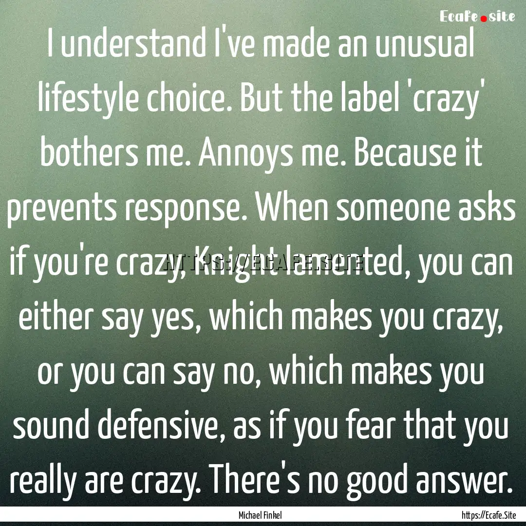 I understand I've made an unusual lifestyle.... : Quote by Michael Finkel