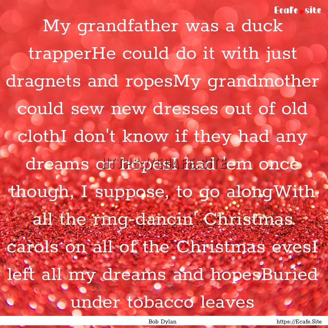 My grandfather was a duck trapperHe could.... : Quote by Bob Dylan