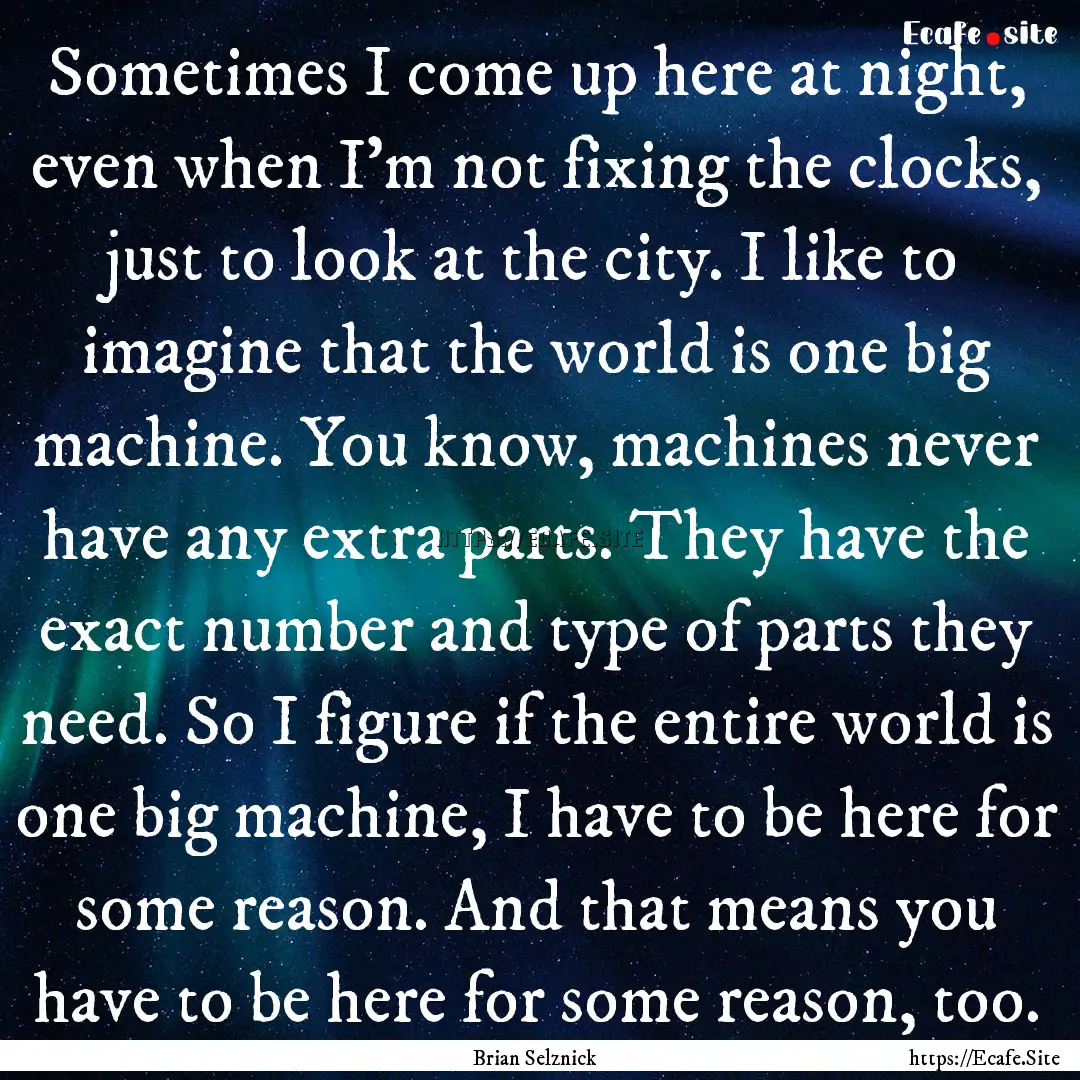 Sometimes I come up here at night, even when.... : Quote by Brian Selznick